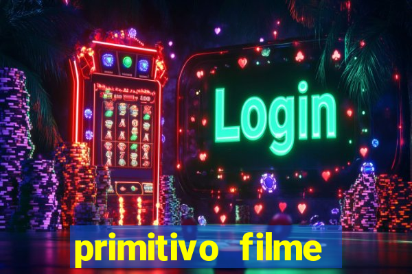 primitivo filme completo dublado mega filmes